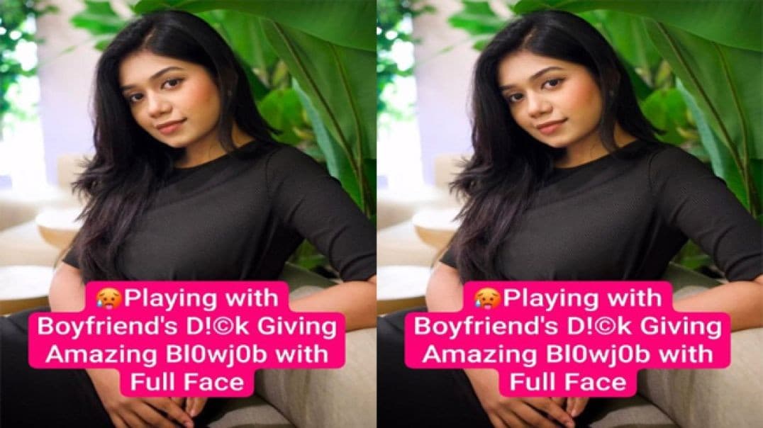 Horny Desi GF Playing With Boyfriend's Dick Giving Blowjob with Full Face Clear Audio